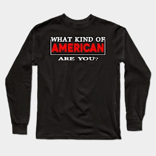 What Kind Of American Are You Long Sleeve T-Shirt